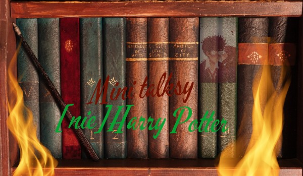 Mini Talksy {nie}Harry Potter #12
