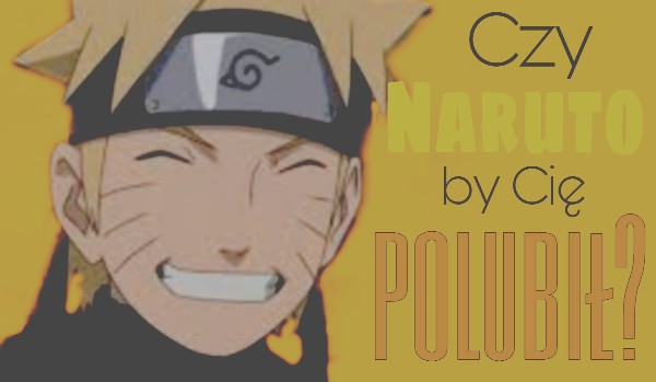 Czy Naruto by Cię polubił?
