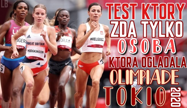Test, który zda tylko osoba, która oglądała Igrzyska Olimpijskie Tokio 2020!