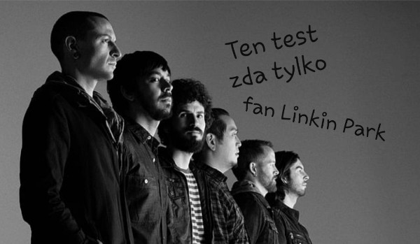 Ten test zda tylko fan Linkin Park