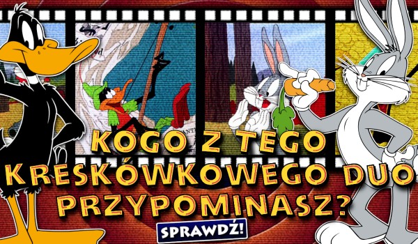 Kogo z tego kreskówkowego duo przypominasz? Królik Bugs czy Kaczor Daffy?