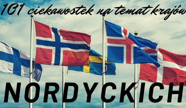 101 ciekawostek na temat krajów nordyckich!
