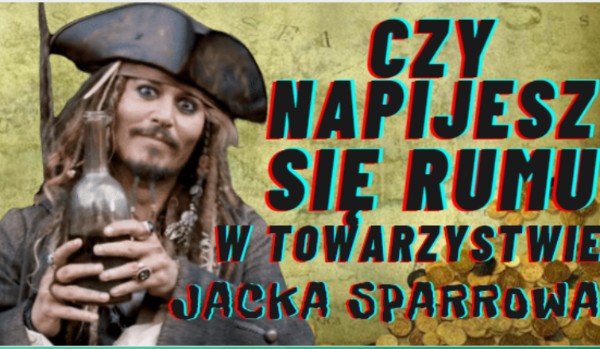 Czy napijesz się rumu w towarzystwie Kapitana Jack’a Sparrowa?
