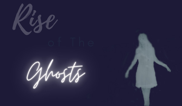 Rise of the Ghosts ~part one~