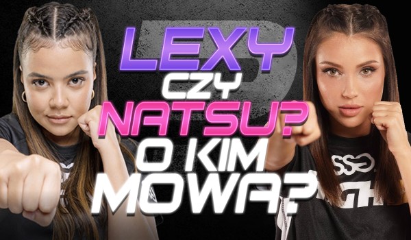 Lexy czy Natsu? – O kim mowa?