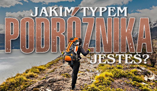 Jakim typem podróżnika jesteś?