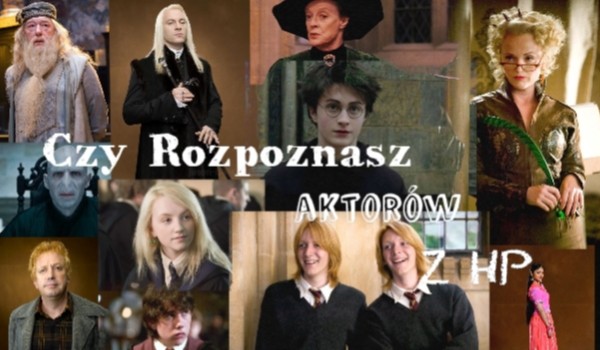Czy znasz imiona oraz nazwiska aktorów z Harrego Pottera?