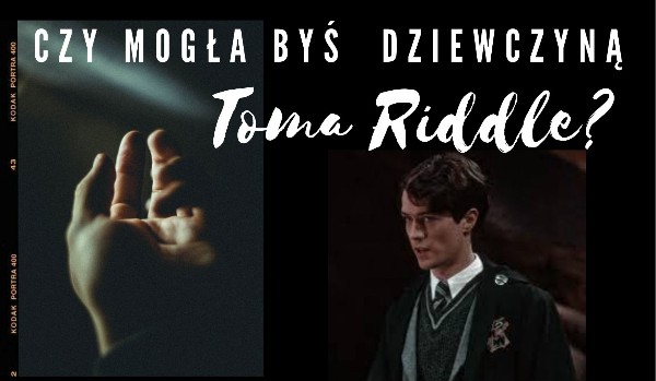 Czy Tom Riddle mógł by zostać twoim chłopakiem ?-Spradź!