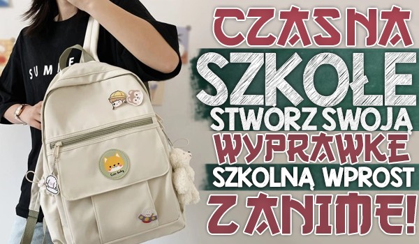 Czas na szkołę – Stwórz własną wyprawkę szkolną wprost ze świata anime!