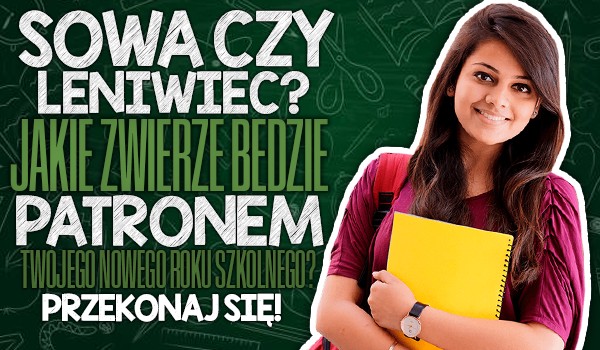Sowa czy leniwiec? – Które z tych zwierząt będzie patronem Twojego nowego roku szkolnego?