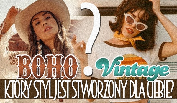 Boho czy vintage – Który styl został stworzony z myślą o Tobie?