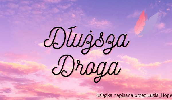 Dłuższa Droga | Rozdział 1