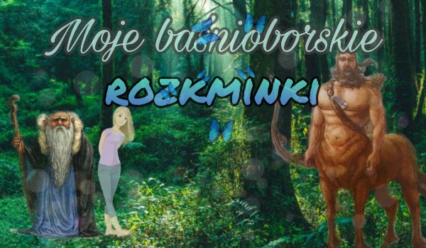Moje baśnioborskie rozkminki – 4