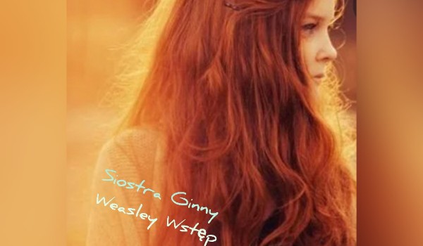 Siostra Ginny Weasley Wstęp