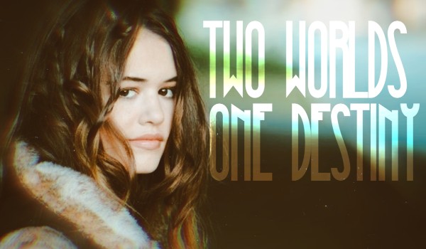 Two Worlds, One Destiny •Episode III•
