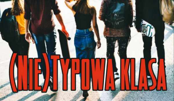 ~(Nie)typowa klasa~ rozdział 6: Wycieczka!