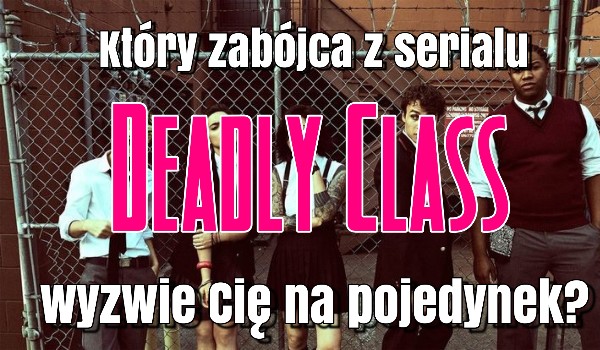 Który zabójca z serialu „Deadly Class” wyzwie Cię na pojedynek?