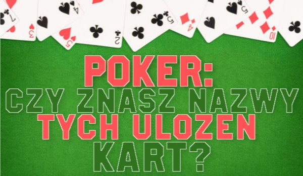 Poker: Czy znasz nazwy tych ułożeń kart?