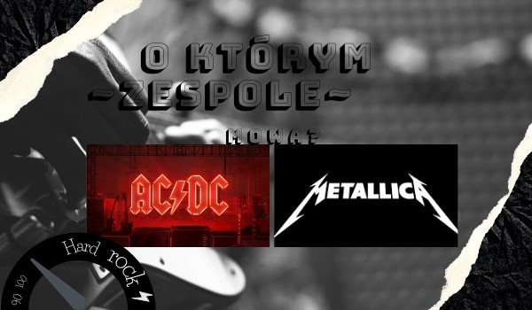 AC/DC czy Metallica – O którym zespole mowa?