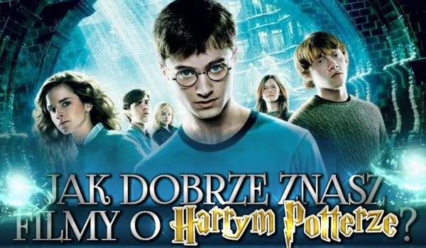 Jak dobrze znasz filmy „Harry’ego Pottera”