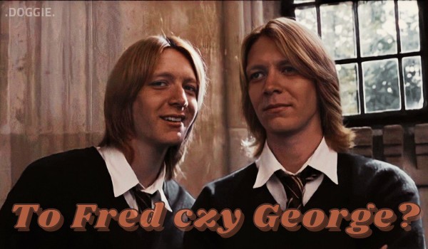 Przetrwanie: To Fred czy George?