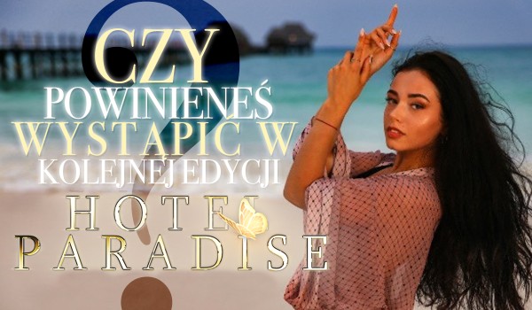 Czy powinieneś wystąpić w nowym sezonie „Hotel Paradise”?