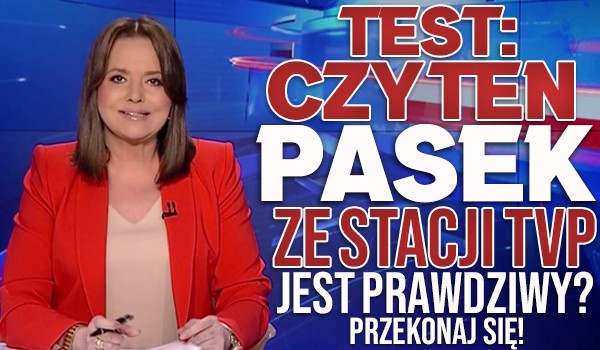 Test: Czy ten pasek ze stacji TVP jest prawdziwy?