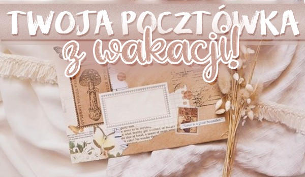 Twoja pocztówka z wakacji!