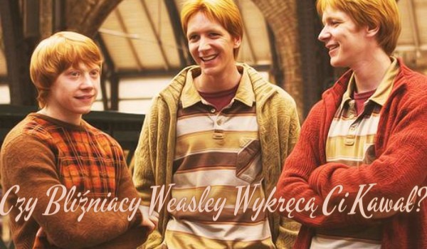 Czy Bliźniacy Weasley wykręcą ci kawał?