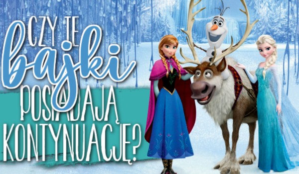 Czy te bajki posiadają kontynuację?