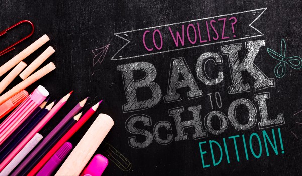 Co wolisz? – Edycja „Back To School”!