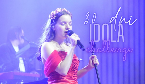 30 dni idola challenge ~ dzień 5