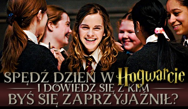 Spędź dzień w Hogwarcie i dowiedz się, z kim byś się zaprzyjaźnił!