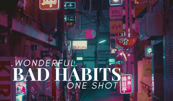 Bad habits | one shot