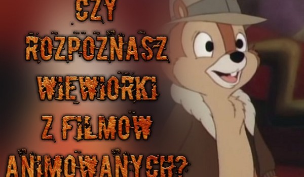 Czy rozpoznasz wiewiórki z filmów animowanych?