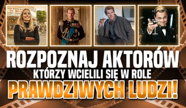 Rozpoznaj aktorów, którzy wcielili się w role prawdziwych ludzi!