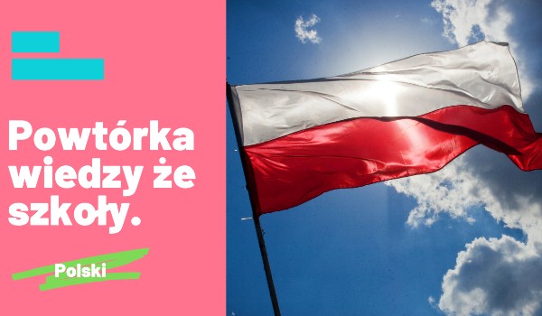 Powtórka z wiedzy szkolnej – Polski.