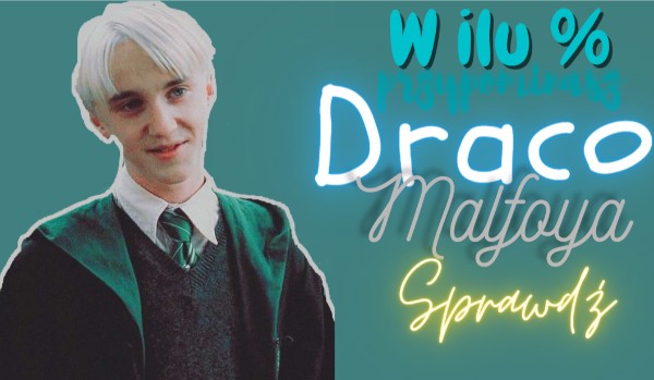 W ilu % przypominasz Draco Malfoya.