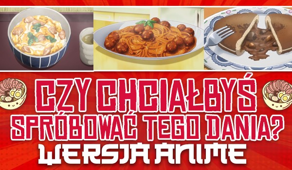 Czy chciałbyś spróbować tego dania? – Wersja anime!