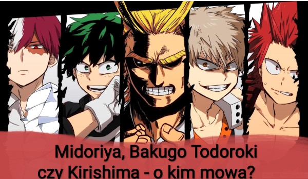 Midoriya, Bakugo, Todoroki czy Kirishima – o kim mowa?