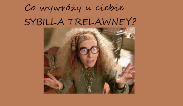 Co wywróży u ciebie Sybilla Trelawney?