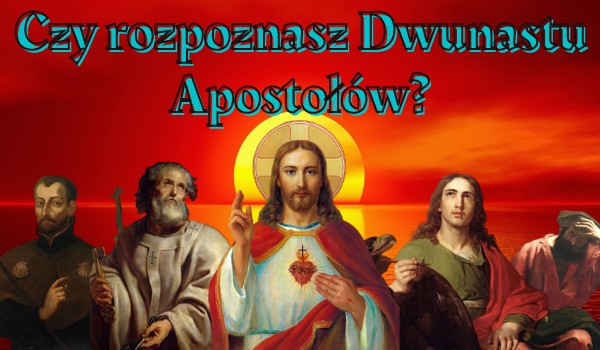 Czy rozpoznasz Dwunastu Apostołów?