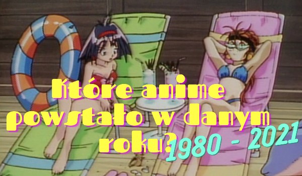 Jakie anime powstało w danym roku? Lata 1980 – 2021! Zgadywanka