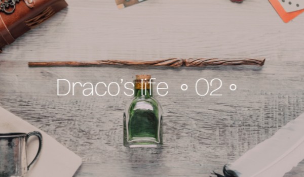 Draco’s life ● O2 ●