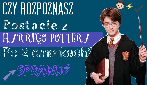 Czy rozpoznasz postacie z Harrego Pottera po dwóch emotkach?