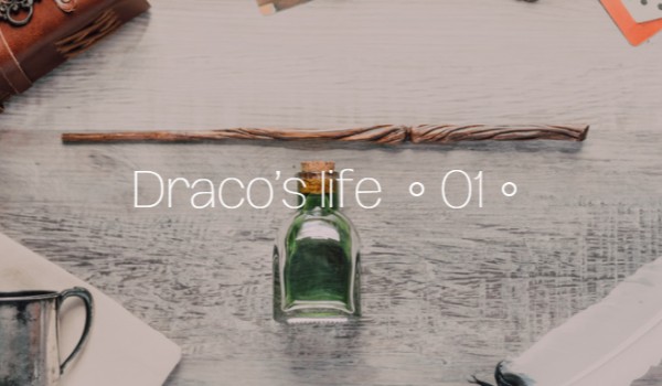 Draco’s life ● O1 ●
