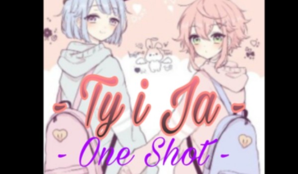 – Ty i Ja – |One Shot|
