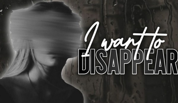 I want to disappear •One Shot•