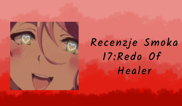 Recenzje anime | 17. Redo Of Healer