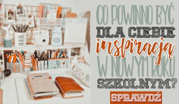 Co powinno być dla Ciebie inspiracją w nowym roku szkolnym?